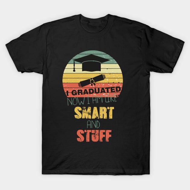 Funny College High School Graduation Gift I Graduated Now I'm Like Smart and Stuff T-Shirt by parody